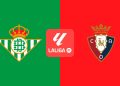 Real Betis – Osasuna: horario, canal de televisión y dónde ver en directo el partido de LaLiga EA Sports