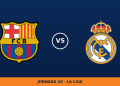 Barcelona – Real Madrid: horario y dónde ver el partido